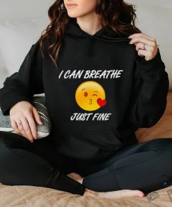 I can breathe just fine shirt