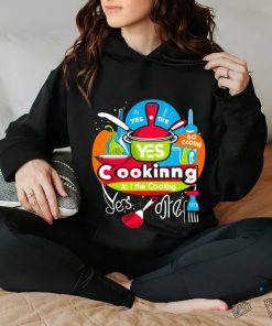 I can do the cooking and cleaning yes art shirt