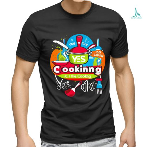 I can do the cooking and cleaning yes art shirt