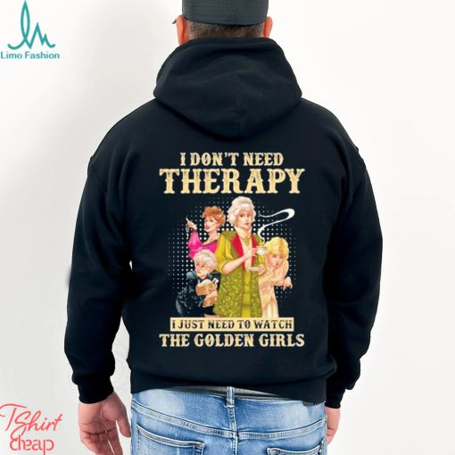 I don’t need therapy I just need to watch the golden girls shirt