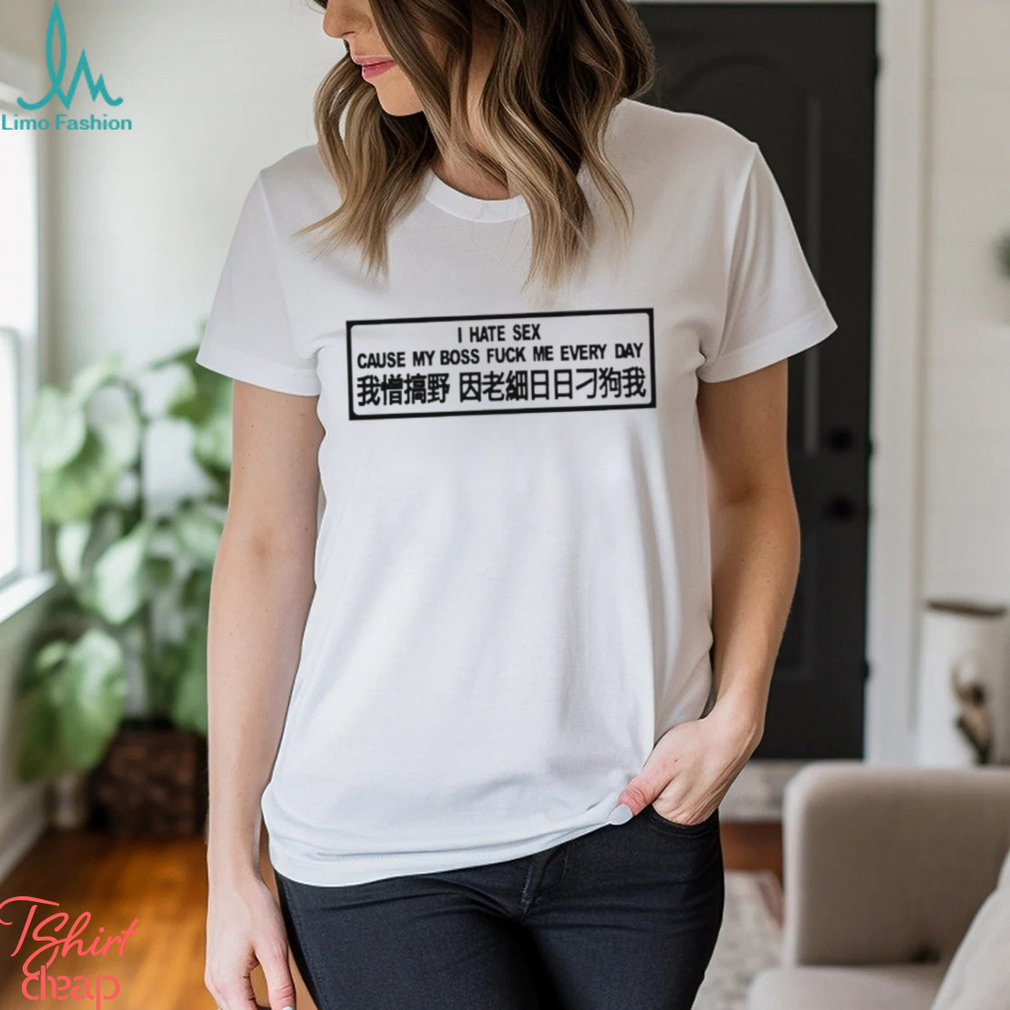 I hate sex cause my boss fuck me every day 2023 shirt hq pic