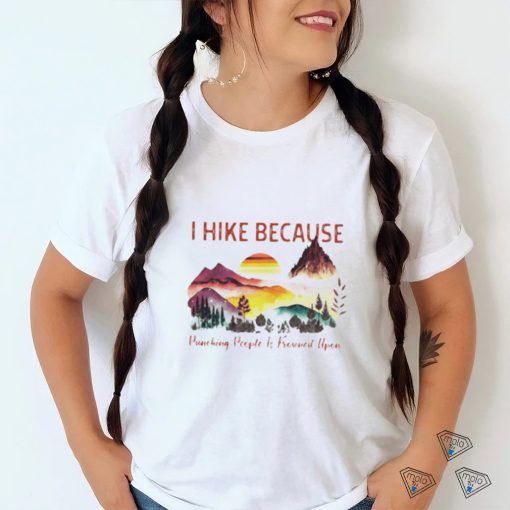 I hike because punching people is frowned upon shirt