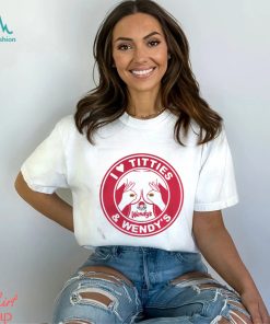 I love Titties and Wendy’s shirt