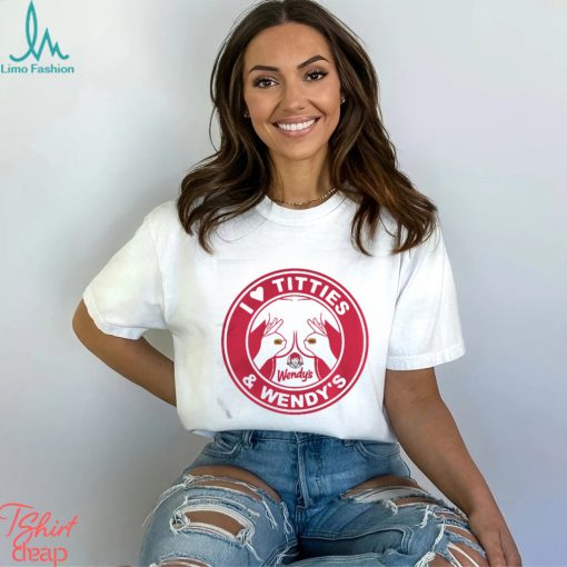 I love Titties and Wendy’s shirt