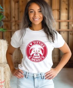 I love Titties and Wendy’s shirt