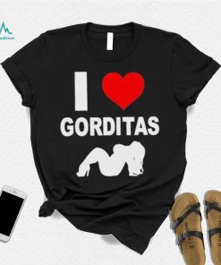 I love gorditas shirt