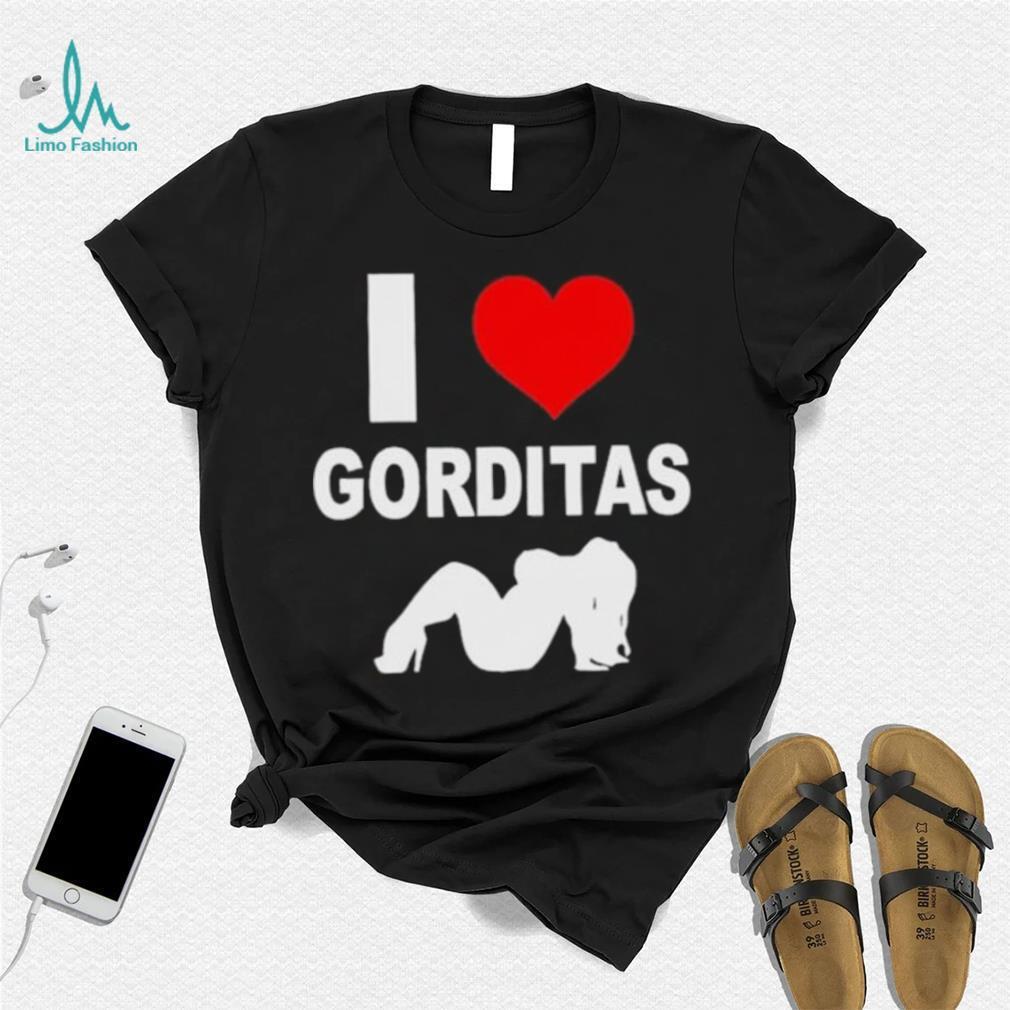 I love gorditas shirt I love gorditas shirt