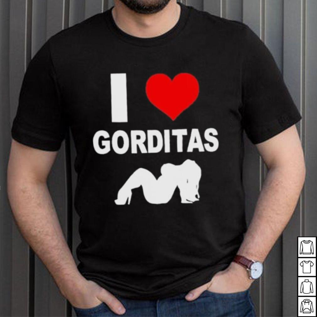 I love gorditas shirt I love gorditas shirt