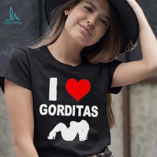 I love gorditas shirt
