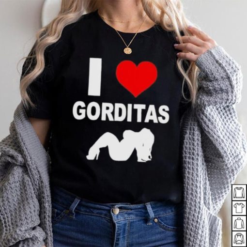 I love gorditas shirt