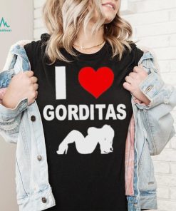 I love gorditas shirt