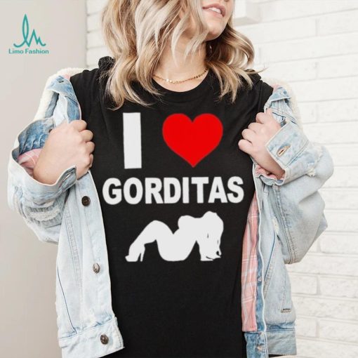 I love gorditas shirt