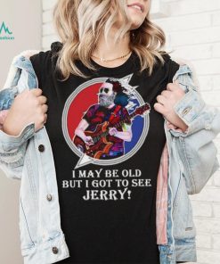 I may be old but I got to see Jerry Grateful Dead shirt