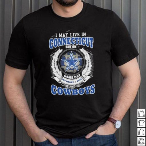 I may live in Connecticut but on game day my heart and soul belongs to Dallas Cowboys shirt