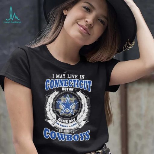 I may live in Connecticut but on game day my heart and soul belongs to Dallas Cowboys shirt