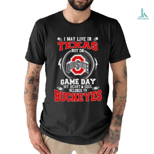 I may live in Texas but on Ohio State game day my heart and soul belong to Buckeyes shirt