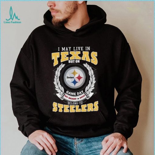 I may live in Texas but on game day my heart and soul belongs to Pittsburgh Steelers shirt