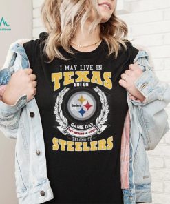 I may live in Texas but on game day my heart and soul belongs to Pittsburgh Steelers shirt