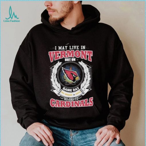 I may live in Vermont but on game day my heart and soul belongs to Arizona cardinals shirt