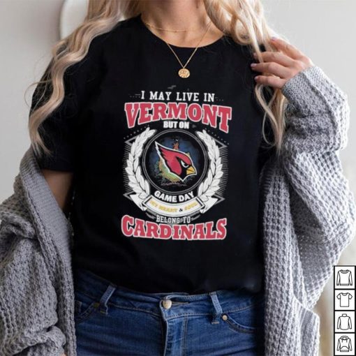 I may live in Vermont but on game day my heart and soul belongs to Arizona cardinals shirt
