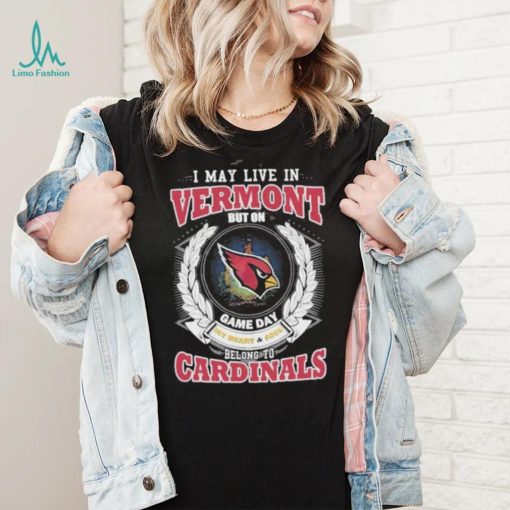 I may live in Vermont but on game day my heart and soul belongs to Arizona cardinals shirt