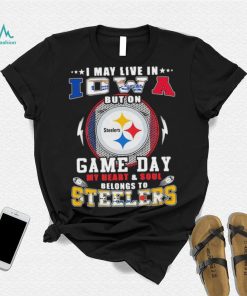 I may live in iowa but on game day my heart and soul belongs to steelers shirt