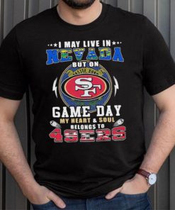 I may live in nevada but on game day my heart and soul belongs to 49ers shirt