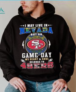 I may live in nevada but on game day my heart and soul belongs to 49ers shirt