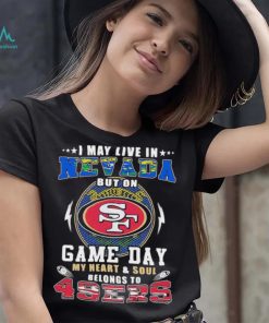 I may live in nevada but on game day my heart and soul belongs to 49ers shirt