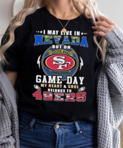 I may live in nevada but on game day my heart and soul belongs to 49ers shirt