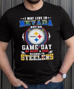 I may live in nevada but on game day my heart and soul belongs to steelers shirt