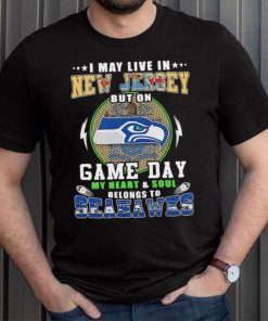 I may live in new jersey but on game day my heart and soul belongs to seahawks shirt
