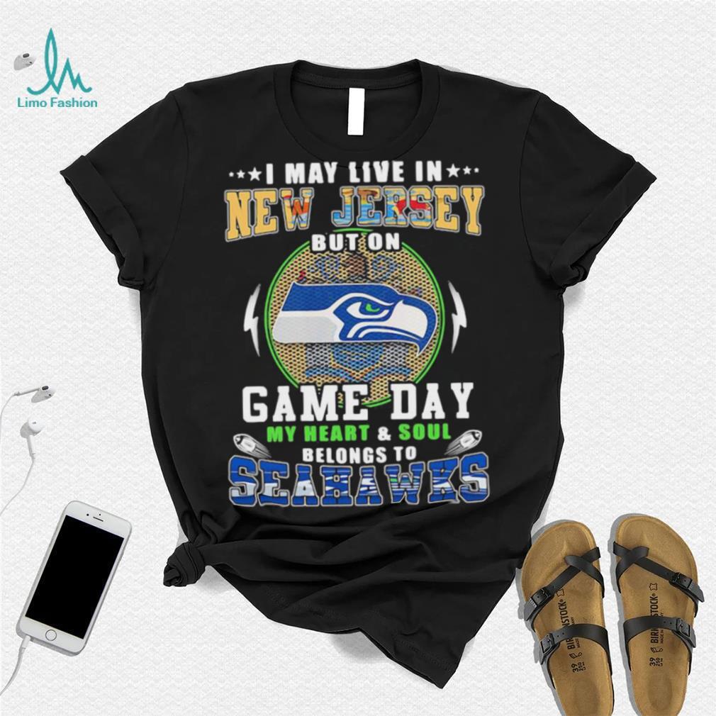 I may live in new jersey but on game day my heart and soul belongs to seahawks shirt I may live in new jersey but on game day my heart and soul belongs to seahawks shirt