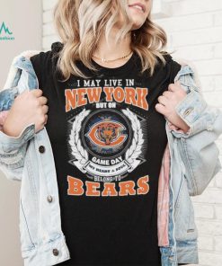 I may live in new york but on game day my heart and soul belongs to chicago  bears shirt - Limotees