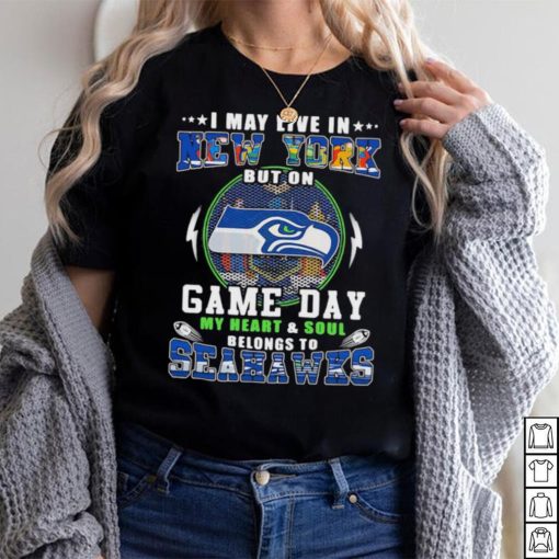 I may live in new york but on game day my heart and soul belongs to seahawks shirt