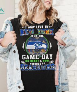 I may live in new york but on game day my heart and soul belongs to seahawks shirt