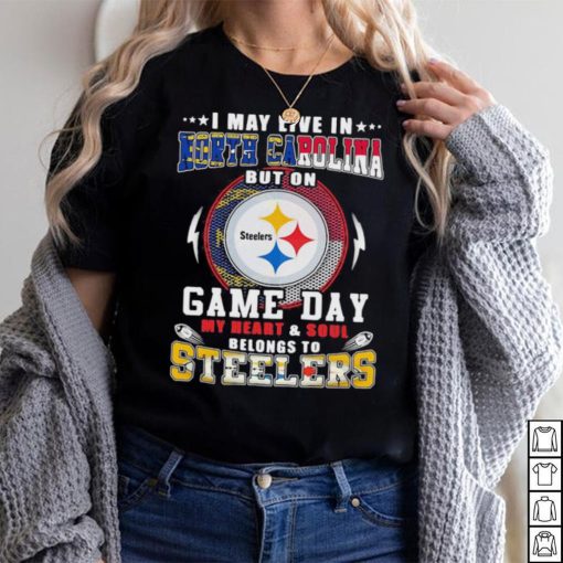 I may live in north carolina but on game day my heart and soul belongs to steelers shirt