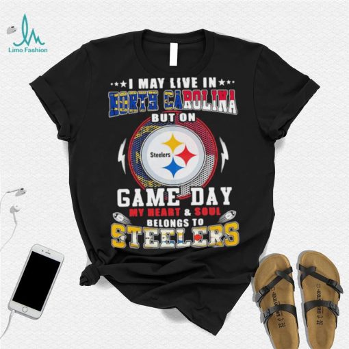 I may live in north carolina but on game day my heart and soul belongs to steelers shirt