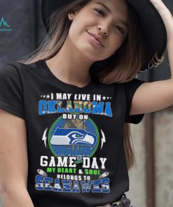 I may live in oklahoma but on game day my heart and soul belongs to seahawks shirt