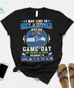 I may live in oklahoma but on game day my heart and soul belongs to seahawks shirt