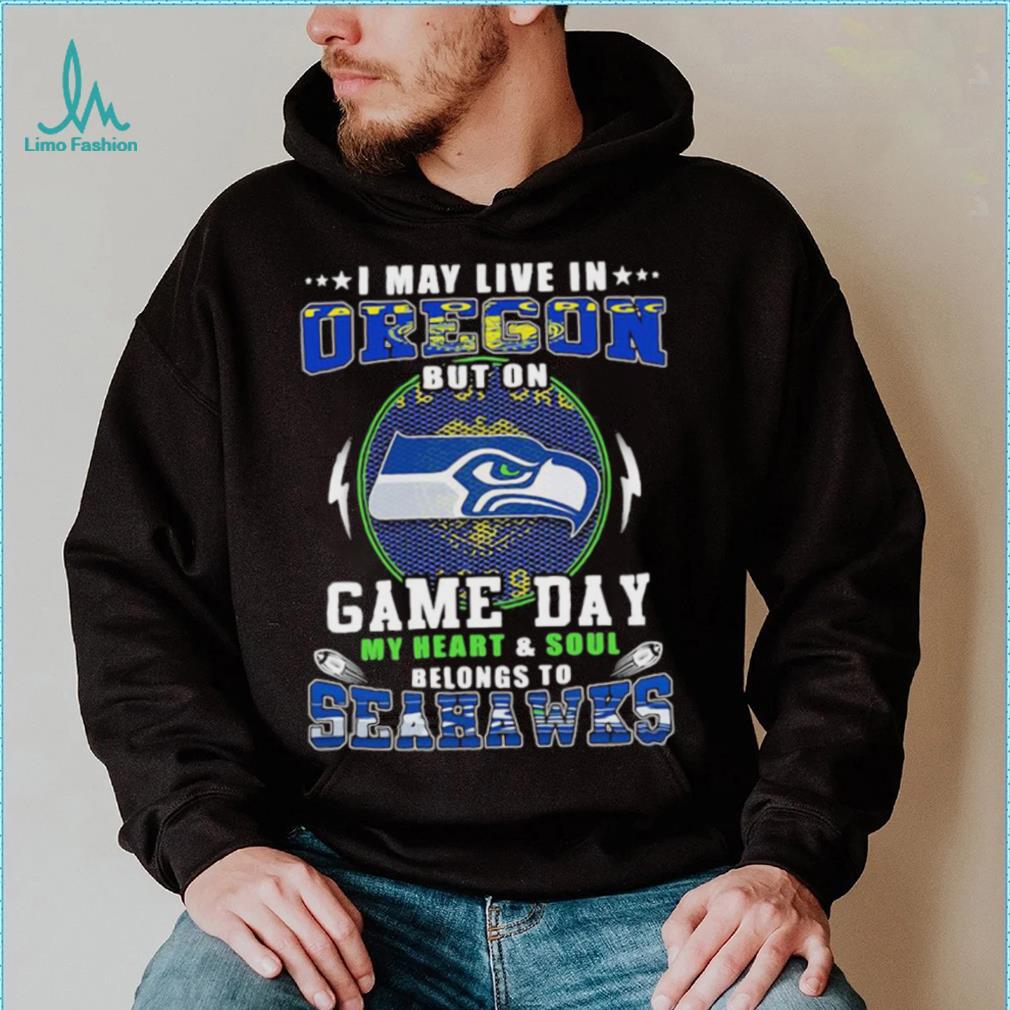 I may live in oregon but on game day my heart and soul belongs to seahawks  shirt - Limotees