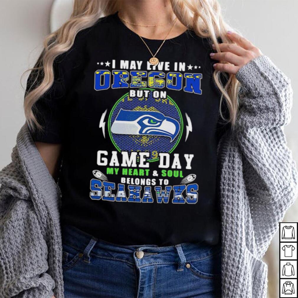 I May Live In Oregon But I'm Always In Seattle Seahawks Country T