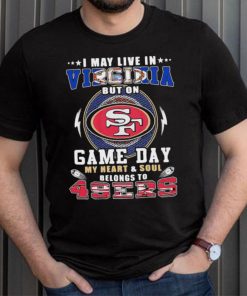 I may live in virginia but on game day my heart and soul belongs to 49ers shirt