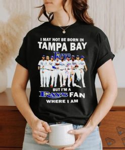 I may not be born in tampa bay but i’m a Tampa Bay Rays fan where i am shirt