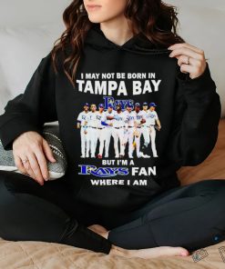 I may not be born in tampa bay but i’m a Tampa Bay Rays fan where i am shirt