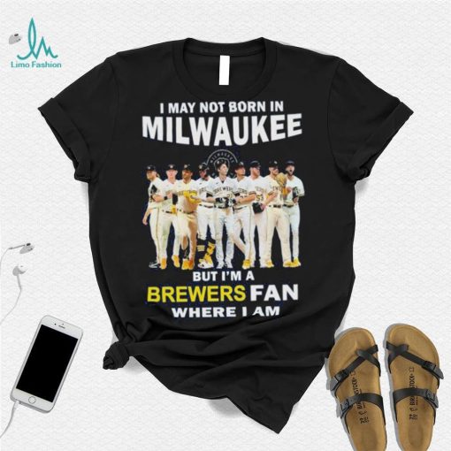 I may not born in Milwaukee Brewers but I’m a brewers fan where I am baseball shirt
