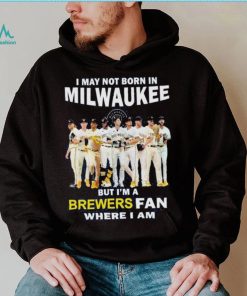 I may not born in Milwaukee Brewers but I’m a brewers fan where I am baseball shirt