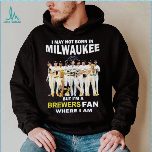 I may not born in Milwaukee Brewers but I’m a brewers fan where I am baseball shirt