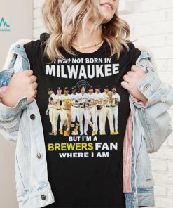 I may not born in Milwaukee Brewers but I’m a brewers fan where I am baseball shirt