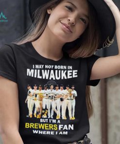 I may not born in Milwaukee Brewers but I’m a brewers fan where I am baseball shirt
